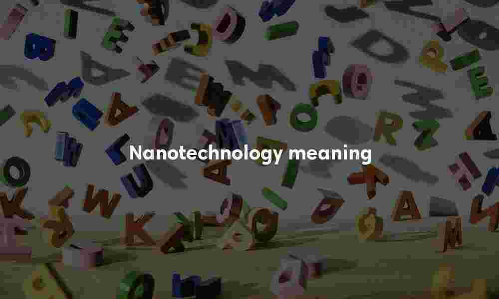 Nanotechnology meaning